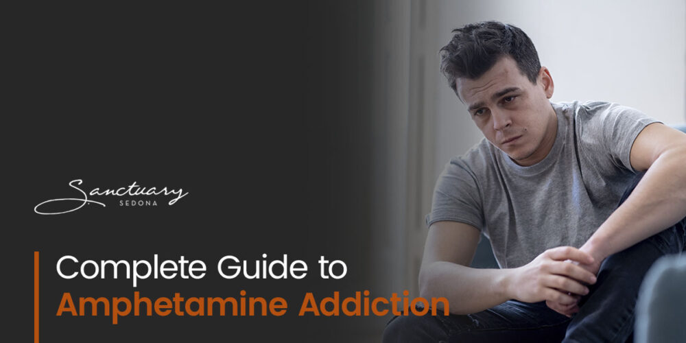 Complete Guide To Amphetamine Addiction | The Sanctuary at Sedona